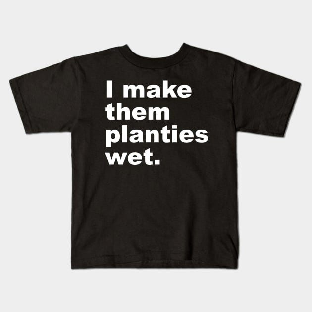 I Make Them Planties Wet Kids T-Shirt by Lasso Print